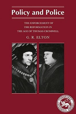 Policy and Police: The Enforcement of the Reformation in the Age of Thomas Cromwell by G. R. Elton