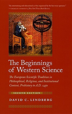 The Beginnings of Western Science: The European Scientific Tradition in Philosophical, Religious, and Institutional Context, Prehistory to A.D. 1450 by David C. Lindberg