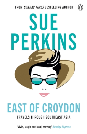 East of Croydon: Travels through India and South East Asia by Sue Perkins