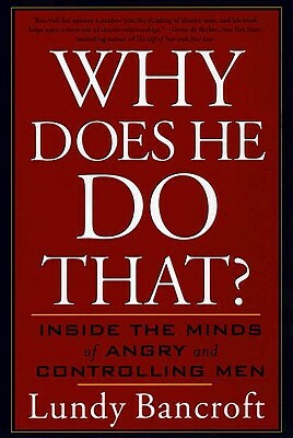 Why Does He Do That?: Inside the Minds of Angry and Controlling Men by Lundy Bancroft