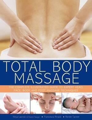 Total Body Massage: The Complete Illustrated Guide to Expert Head, Face, Body and Foot Massage Techniques by Sharon Seager, Nitya LaCroix, Francesca Rinaldi