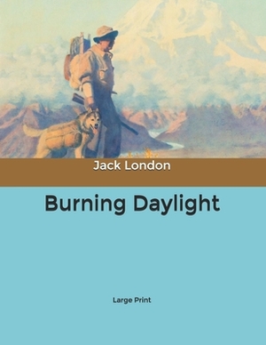 Burning Daylight: Large Print by Jack London