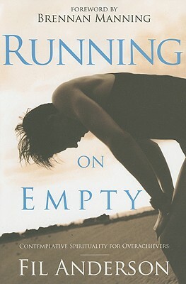 Running on Empty: Contemplative Spirituality for Overachievers by Fil Anderson