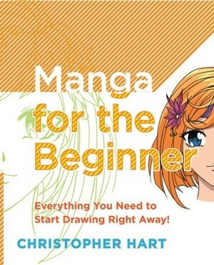 Manga for the Beginner: Everything You Need to Know to Get Started Right Away! by Christopher Hart