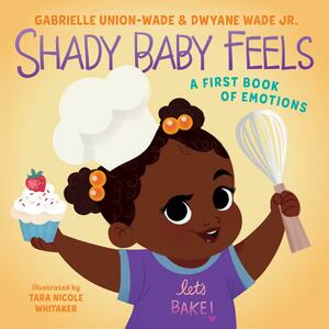 Shady Baby Feels: A First Book of Emotions, Feelings, and Shade by Gabrielle Union, Tara Nicole Whitaker, Dwyane Wade