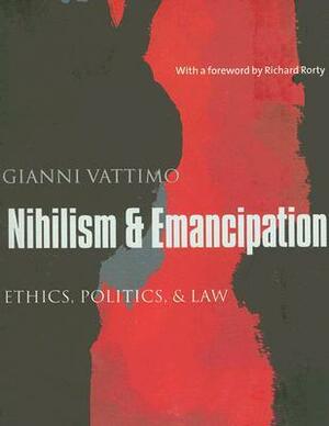 Nihilism & Emancipation: Ethics, Politics, & Law by Gianni Vattimo, Santiago Zabala