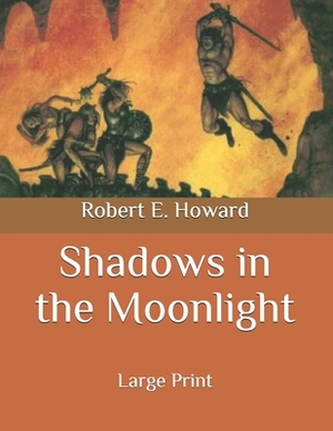 Shadows in the Moonlight: Large Print by Robert E. Howard