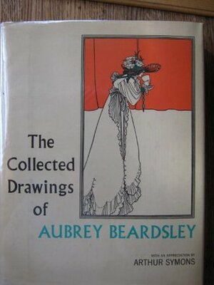 The Collected Drawings of Aubrey Beardsley by Aubrey Beardsley, Bruce S. Harris, Arthur Symons