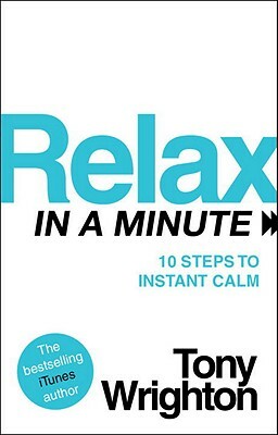 Relax in a Minute: 10 Steps to Instant Calm by Tony Wrighton
