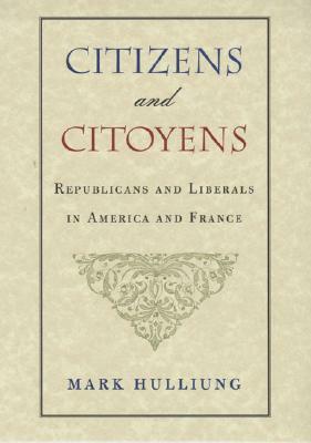 Citizens and Citoyens: Republicans and Liberals in America and France by Mark Hulliung