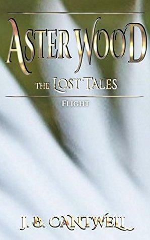 Aster Wood The Lost Tales: Flight by J.B. Cantwell