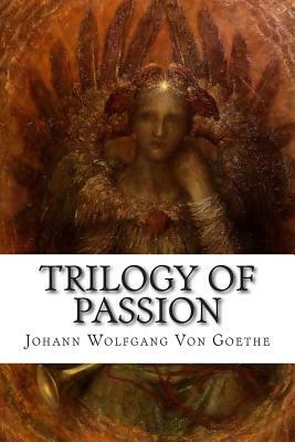 Trilogy of Passion by Johann Wolfgang von Goethe