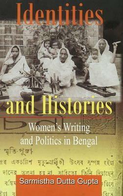 Identities and Histories: Women's Writing and Politics in Bengal by Sarmistha Dutta Gupta