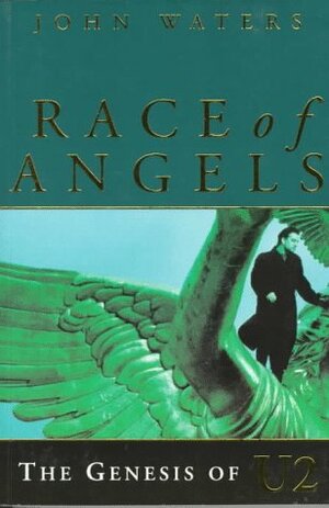 Race of Angels: The Genesis of U2 by John Waters