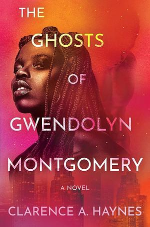 The Ghosts of Gwendolyn Montgomery: A Novel by Clarence A. Haynes