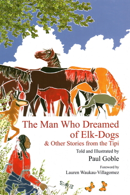 The Man Who Dreamed of Elk Dogs: & Other Stories from Tipi by Paul Goble