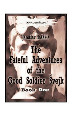 The Fateful Adventures of the Good Soldier Svejk During the World War, Book One by Jaroslav Hašek