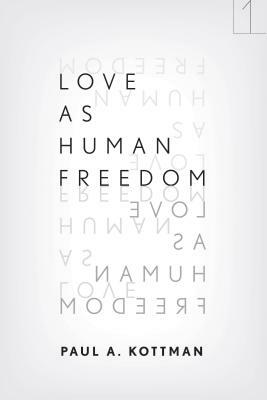 Love as Human Freedom by Paul A. Kottman
