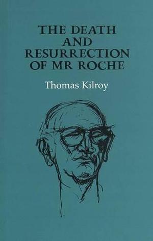 The Death and Resurrection of Mr. Roche: A Comedy in Three Acts by Thomas Kilroy