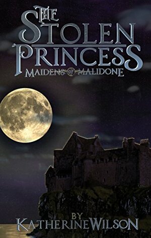 The Stolen Princess (Maidens of Malidone Book 1) by Katherine Wilson
