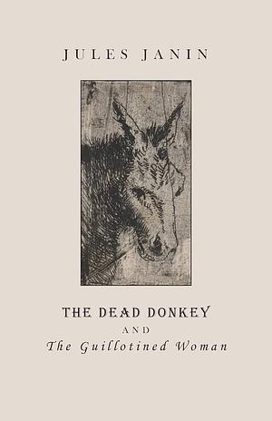 The Dead Donkey and the Guillotined Woman by Jennie Gray, Jules Janin, T.J. Hale