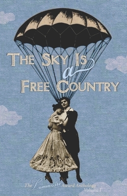 The Sky Is a Free Country: The Luminaire Award Anthology Volume I by Kevin Catalano, Mary Buchinger, Schuler Benson