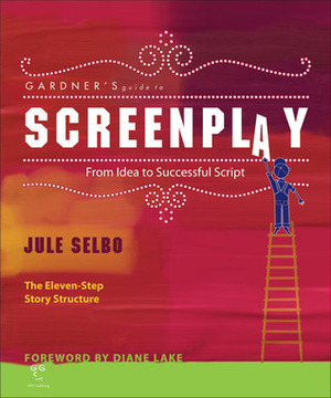 Gardner's Guide to Screenplay: From Idea to Successful Script by Jule Selbo