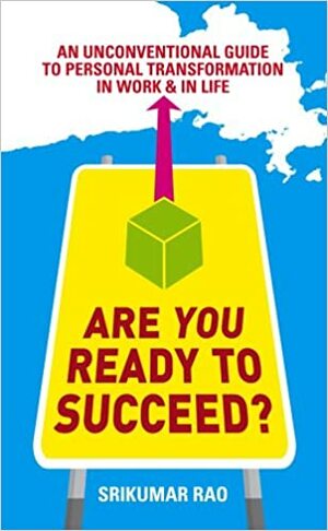 Are You Ready To Succeed?:  Uncoventional Strategies To Achieving Personal Mastery In Business And Life by Srikumar Rao