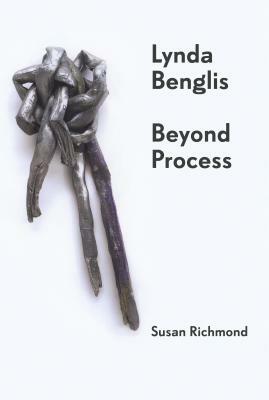Lynda Benglis: Beyond Process by Susan Richmond