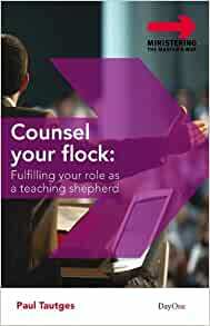 Counsel Your Flock: Fulfilling Your Role as a Teaching Shepherd by Paul Tautges