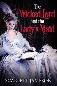 The Wicked Lord and the Lady's Maid: A steamy Victorian Historical Romance (The Lord's Seduction Book 1) by Scarlett Jameson