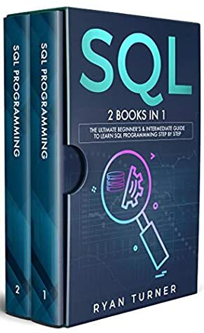 SQL: 2 books in 1 - The Ultimate Beginner's & Intermediate Guide to Learn SQL Programming step by step by Ryan Turner