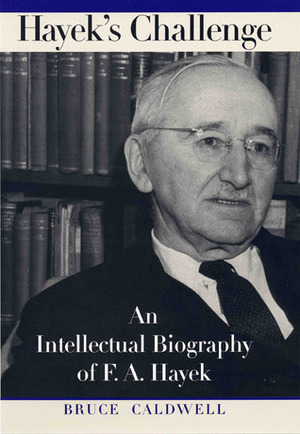 Hayek's Challenge: An Intellectual Biography of F.A. Hayek by Bruce Caldwell