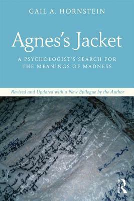 Agnes's Jacket: A Psychologist's Search for the Meanings of Madness.Revised and Updated with a New Epilogue by the Author by Gail A. Hornstein