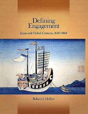 Defining Engagement: Japan and Global Contexts, 1640 - 1868 by Robert I. Hellyer