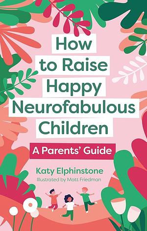 How to Raise Happy Neurofabulous Children: A Parents' Guide by Katy Elphinstone