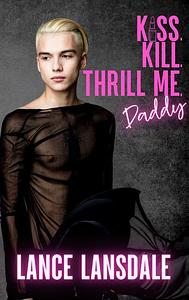 Kiss, Kill, Thrill Me, Daddy by Lance Lansdale