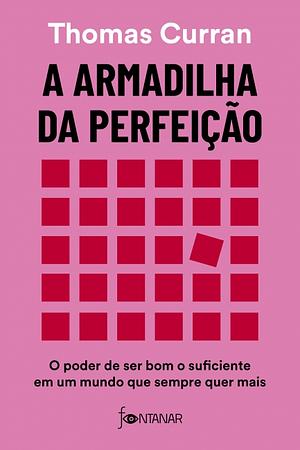 A Armadilha Da Perfeição: O poder de ser bom o suficiente em um mundo que sempre quer mais by Thomas Curran