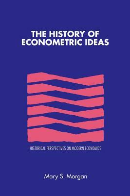 The History of Econometric Ideas by Mary S. Morgan