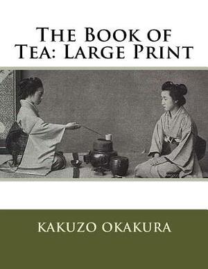 The Book of Tea: Large Print by Kakuzo Okakura