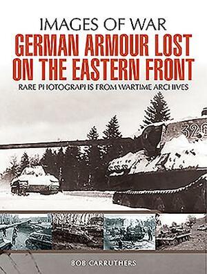 German Armour Lost on the Eastern Front by Bob Carruthers