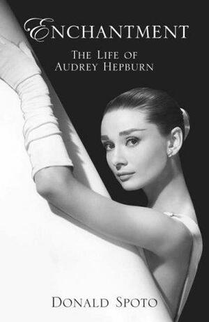 Enchantment: The Life Of Audrey Hepburn by Donald Spoto
