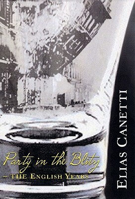 Party in the Blitz: The English Years by Elias Canetti, Michael Hofmann