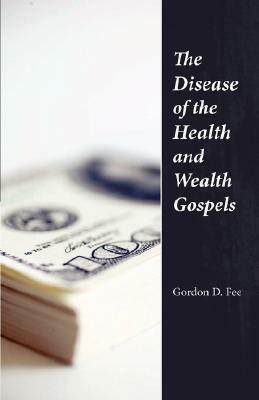 The Disease of the Health & Wealth Gospels by Gordon D. Fee