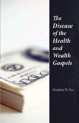 The Disease of the Health & Wealth Gospels by Gordon D. Fee
