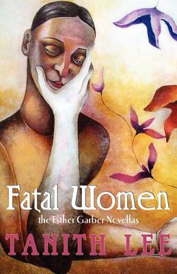 Fatal Women: The Esther Garber Novellas by Esther Garber, Tanith Lee