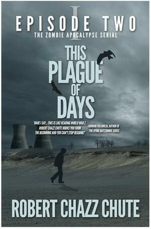 This Plague of Days, Episode 2 by Robert Chazz Chute