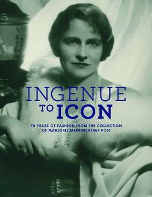 Ingenue to Icon: 70 Years of Fashion from the Collection of Marjorie Merriweather Post by Howard Vincent Kurtz