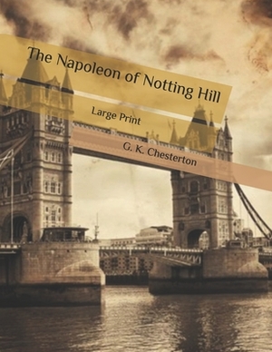 The Napoleon of Notting Hill: Large Print by G.K. Chesterton