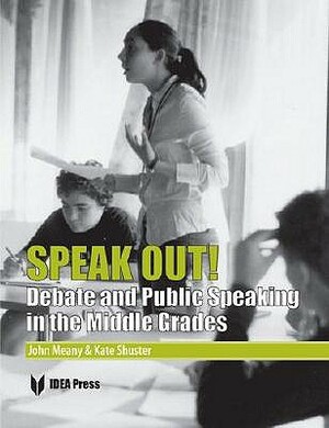 Speak Out!: Debate and Public Speaking in the Middle Grades by John Meany, Kate Shuster